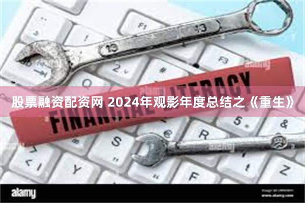 股票融资配资网 2024年观影年度总结之《重生》