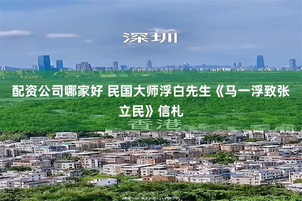 配资公司哪家好 民国大师浮白先生《马一浮致张立民》信札