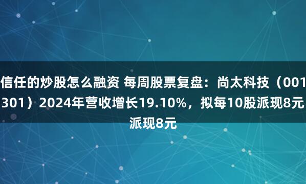 信任的炒股怎么融资 每周股票复盘：尚太科技（001301）2024年营收增长19.10%，拟每10股派现8元