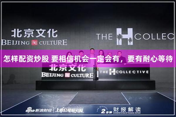 怎样配资炒股 要相信机会一定会有，要有耐心等待